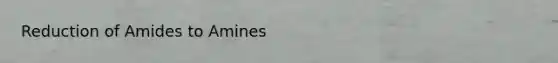 Reduction of Amides to Amines