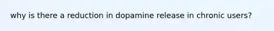 why is there a reduction in dopamine release in chronic users?