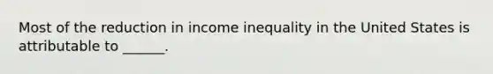 Most of the reduction in income inequality in the United States is attributable to ______.