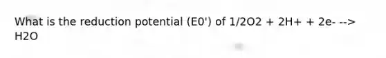 What is the reduction potential (E0') of 1/2O2 + 2H+ + 2e- --> H2O