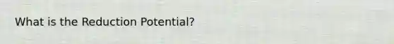 What is the Reduction Potential?