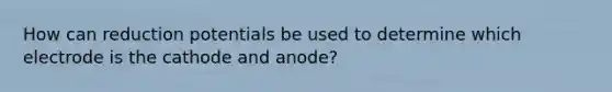 How can reduction potentials be used to determine which electrode is the cathode and anode?