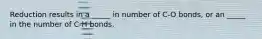 Reduction results in a _____ in number of C-O bonds, or an _____ in the number of C-H bonds.