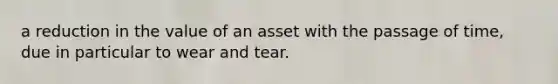 a reduction in the value of an asset with the passage of time, due in particular to wear and tear.