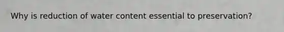 Why is reduction of water content essential to preservation?