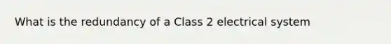 What is the redundancy of a Class 2 electrical system