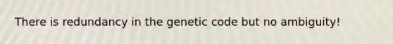 There is redundancy in the genetic code but no ambiguity!