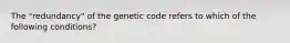 The "redundancy" of the genetic code refers to which of the following conditions?