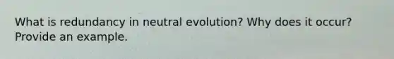 What is redundancy in neutral evolution? Why does it occur? Provide an example.