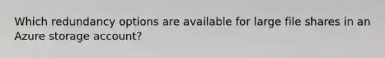 Which redundancy options are available for large file shares in an Azure storage account?