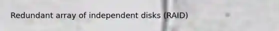 Redundant array of independent disks (RAID)