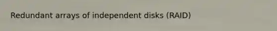 Redundant arrays of independent disks (RAID)