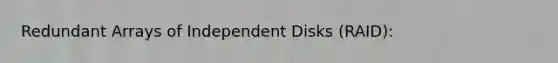 Redundant Arrays of Independent Disks (RAID):