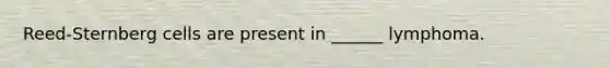 Reed-Sternberg cells are present in ______ lymphoma.