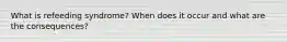 What is refeeding syndrome? When does it occur and what are the consequences?