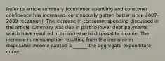 Refer to article summary (consumer spending and consumer confidence has increased, continuously gotten better since 2007-2009 recession). The increase in consumer spending discussed in the article summary was due in part to lower debt payments which have resulted in an increase in disposable income. The increase in consumption resulting from the increase in disposable income caused a ______ the aggregate expenditure curve.