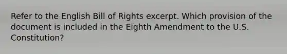 Refer to the English Bill of Rights excerpt. Which provision of the document is included in the Eighth Amendment to the U.S. Constitution?