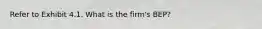 Refer to Exhibit 4.1. What is the firm's BEP?