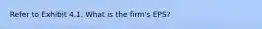 Refer to Exhibit 4.1. What is the firm's EPS?