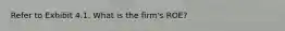 Refer to Exhibit 4.1. What is the firm's ROE?