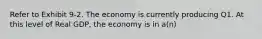 Refer to Exhibit 9-2. The economy is currently producing Q1. At this level of Real GDP, the economy is in a(n)