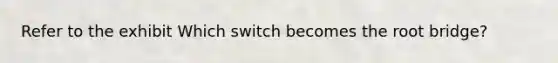 Refer to the exhibit Which switch becomes the root bridge?