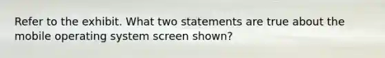 Refer to the exhibit. What two statements are true about the mobile operating system screen shown?