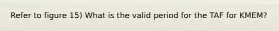 Refer to figure 15) What is the valid period for the TAF for KMEM?