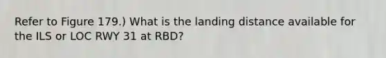 Refer to Figure 179.) What is the landing distance available for the ILS or LOC RWY 31 at RBD?