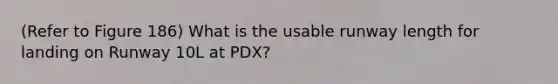 (Refer to Figure 186) What is the usable runway length for landing on Runway 10L at PDX?