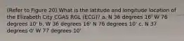 (Refer to Figure 20) What is the latitude and longitude location of the Elizabeth City CGAS RGL (ECG)? a. N 36 degrees 16' W 76 degrees 10' b. W 36 degrees 16' N 76 degrees 10' c. N 37 degrees 0' W 77 degrees 10'