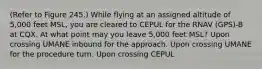 (Refer to Figure 245.) While flying at an assigned altitude of 5,000 feet MSL, you are cleared to CEPUL for the RNAV (GPS)-B at CQX. At what point may you leave 5,000 feet MSL? Upon crossing UMANE inbound for the approach. Upon crossing UMANE for the procedure turn. Upon crossing CEPUL