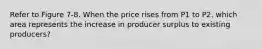 Refer to Figure 7-8. When the price rises from P1 to P2, which area represents the increase in producer surplus to existing producers?