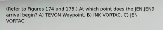 (Refer to Figures 174 and 175.) At which point does the JEN.JEN9 arrival begin? A) TEVON Waypoint. B) INK VORTAC. C) JEN VORTAC.