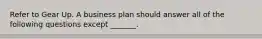 Refer to Gear Up. A business plan should answer all of the following questions except _______.