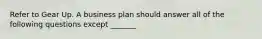 Refer to Gear Up. A business plan should answer all of the following questions except _______