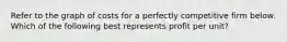 Refer to the graph of costs for a perfectly competitive firm below. Which of the following best represents profit per unit?