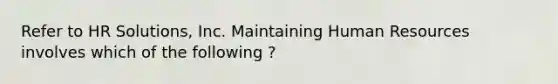 Refer to HR Solutions, Inc. Maintaining Human Resources involves which of the following ?