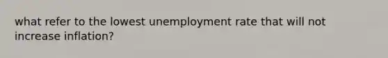 what refer to the lowest unemployment rate that will not increase inflation?