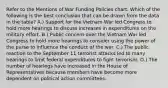 Refer to the Mentions of War Funding Policies chart. Which of the following is the best conclusion that can be drawn from the data in the table? A.) Support for the Vietnam War led Congress to hold more hearings to discuss increases in expenditures on the military effort. B.) Public concern over the Vietnam War led Congress to hold more hearings to consider using the power of the purse to influence the conduct of the war. C.) The public reaction to the September 11 terrorist attacks led to many hearings to limit federal expenditures to fight terrorism. D.) The number of hearings have increased in the House of Representatives because members have become more dependent on political action committees.