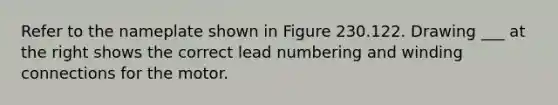 Refer to the nameplate shown in Figure 230.122. Drawing ___ at the right shows the correct lead numbering and winding connections for the motor.