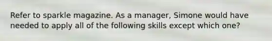 Refer to sparkle magazine. As a manager, Simone would have needed to apply all of the following skills except which one?