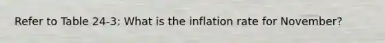 Refer to Table 24-3: What is the inflation rate for November?