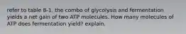 refer to table 8-1. the combo of glycolysis and fermentation yields a net gain of two ATP molecules. How many molecules of ATP does fermentation yield? explain.