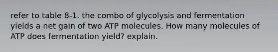 refer to table 8-1. the combo of glycolysis and fermentation yields a net gain of two ATP molecules. How many molecules of ATP does fermentation yield? explain.