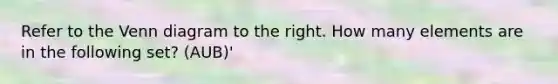 Refer to the Venn diagram to the right. How many elements are in the following​ set? (AUB)'