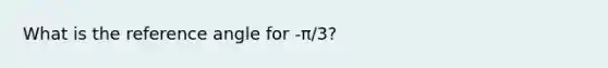 What is the reference angle for -π/3?