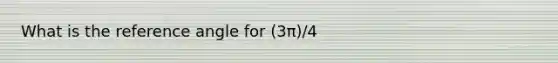 What is the reference angle for (3π)/4