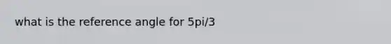 what is the reference angle for 5pi/3