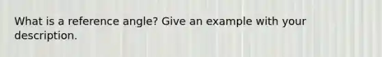 What is a reference angle? Give an example with your description.
